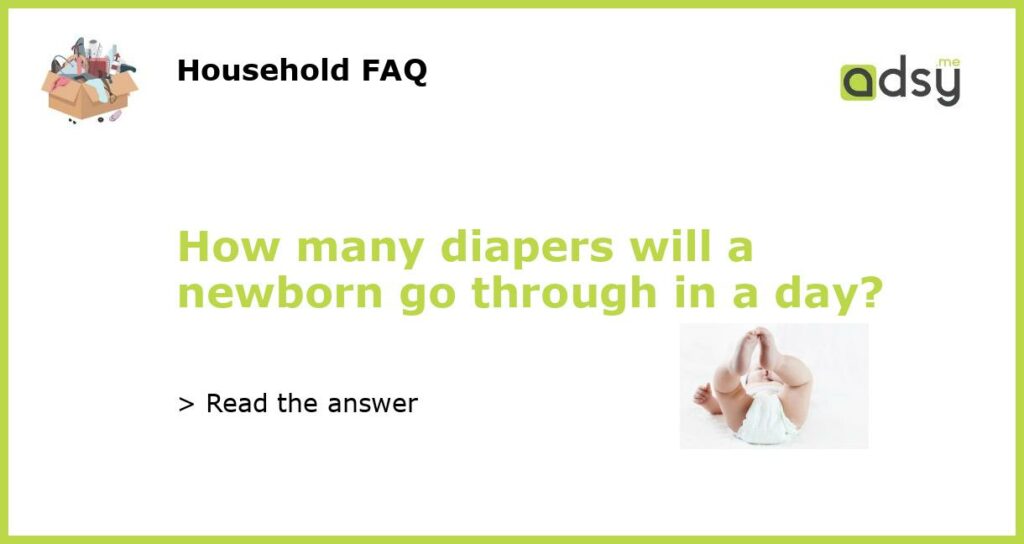 How many diapers will a newborn go through in a day featured
