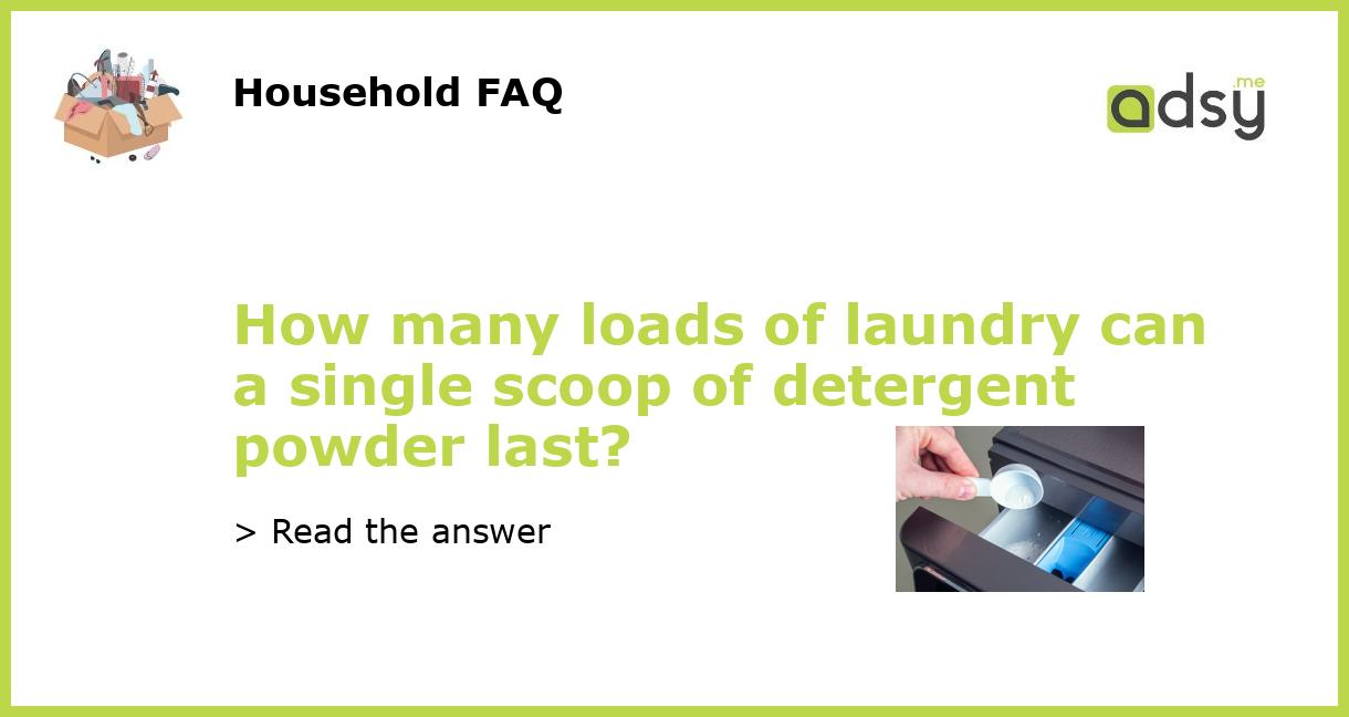 How many loads of laundry can a single scoop of detergent powder last?