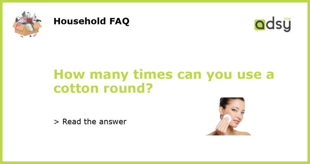 How many times can you use a cotton round featured