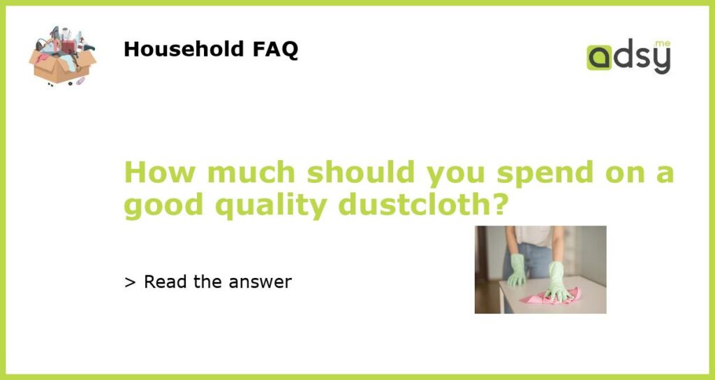 How much should you spend on a good quality dustcloth featured