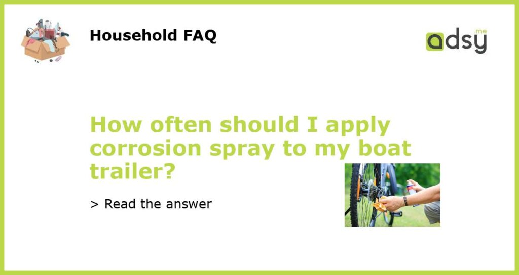 How often should I apply corrosion spray to my boat trailer featured