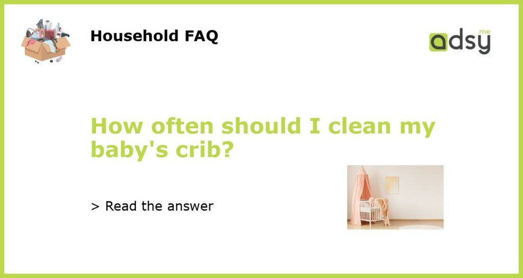 How often should I clean my babys crib featured