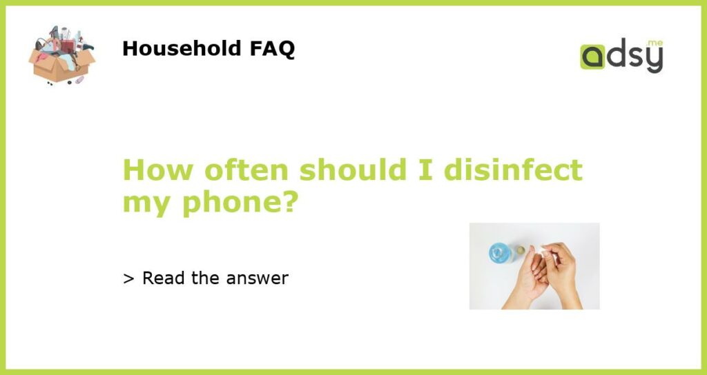 How often should I disinfect my phone featured