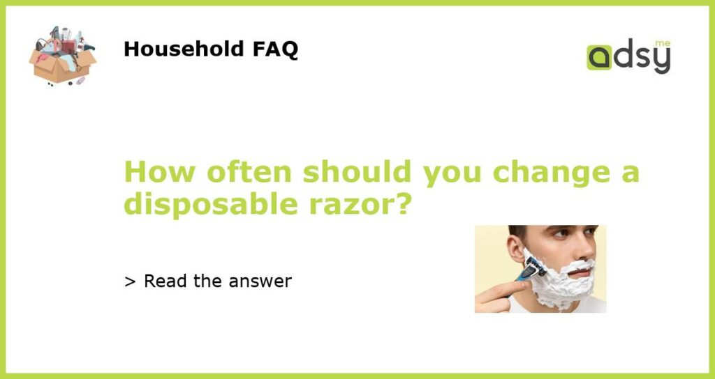 How often should you change a disposable razor featured