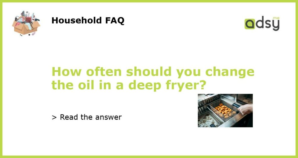How often should you change the oil in a deep fryer featured