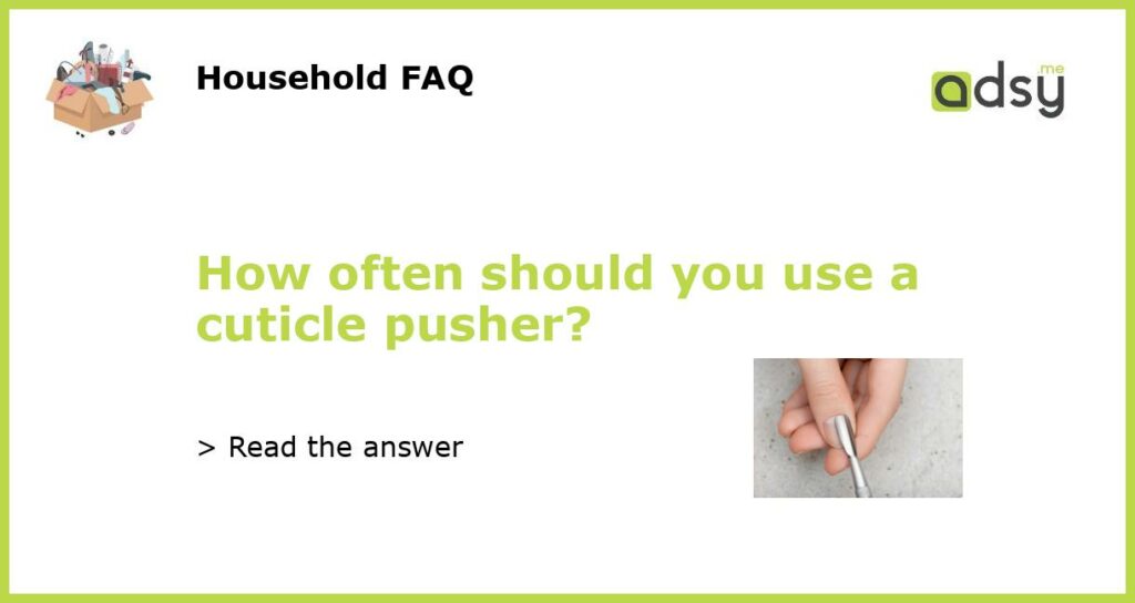 How often should you use a cuticle pusher featured