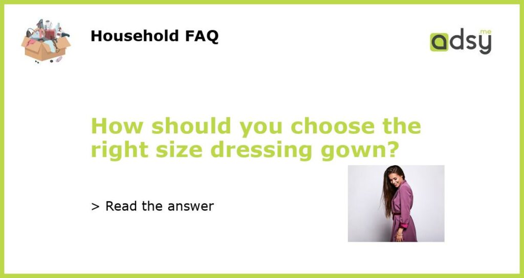 How should you choose the right size dressing gown featured