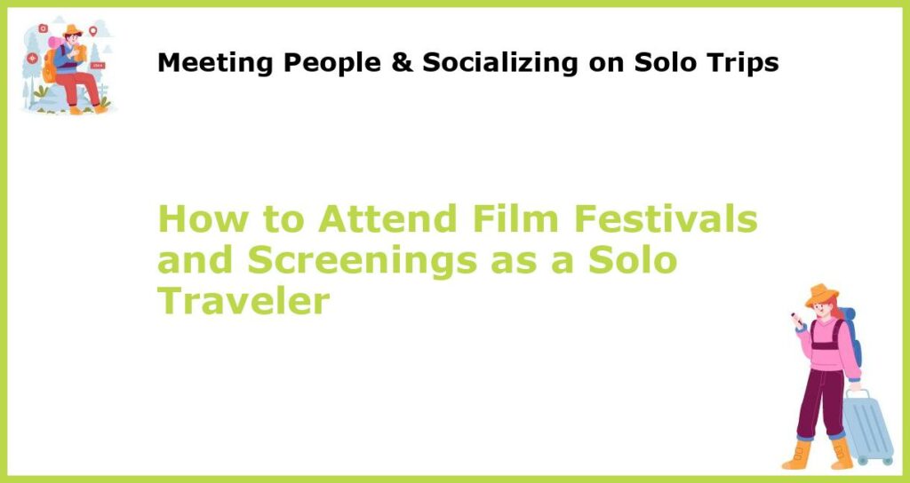 How to Attend Film Festivals and Screenings as a Solo Traveler featured