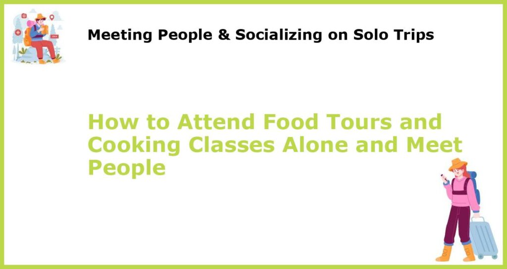 How to Attend Food Tours and Cooking Classes Alone and Meet People featured