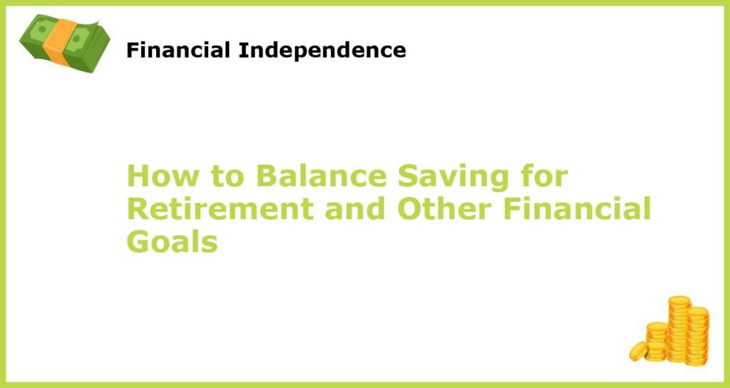 How to Balance Saving for Retirement and Other Financial Goals featured