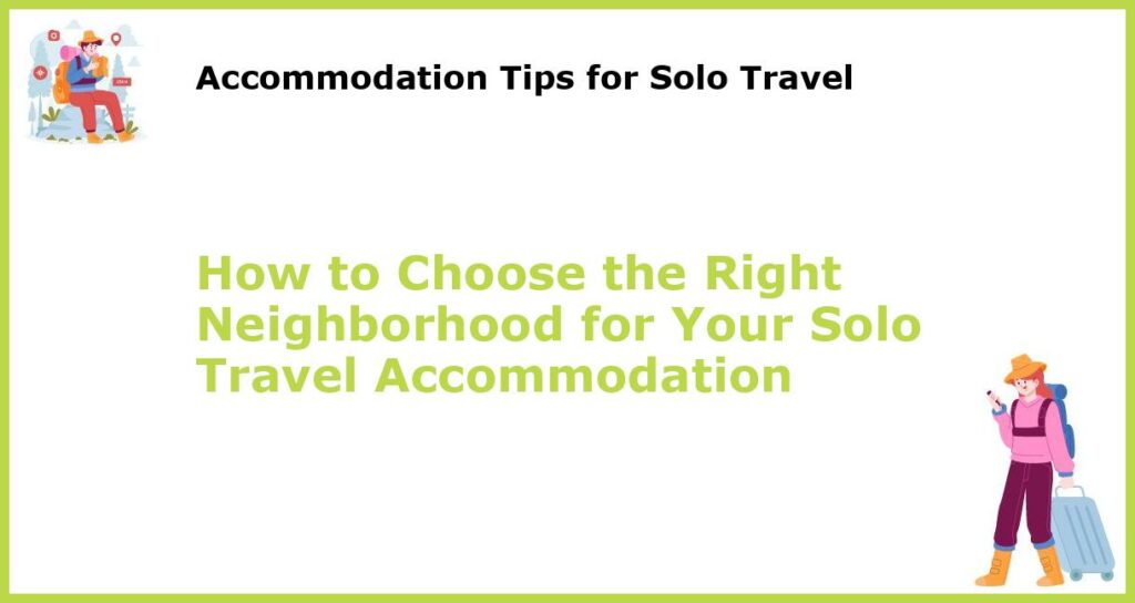 How to Choose the Right Neighborhood for Your Solo Travel Accommodation featured
