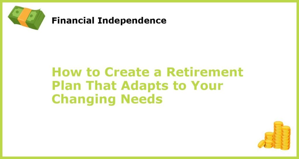 How to Create a Retirement Plan That Adapts to Your Changing Needs featured