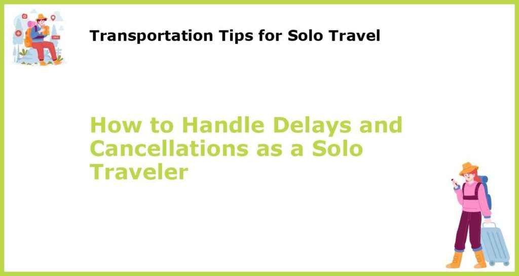 How to Handle Delays and Cancellations as a Solo Traveler featured