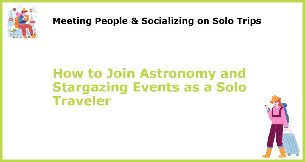 How to Join Astronomy and Stargazing Events as a Solo Traveler featured