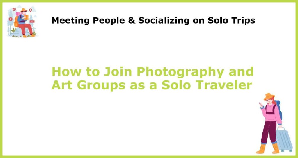 How to Join Photography and Art Groups as a Solo Traveler featured
