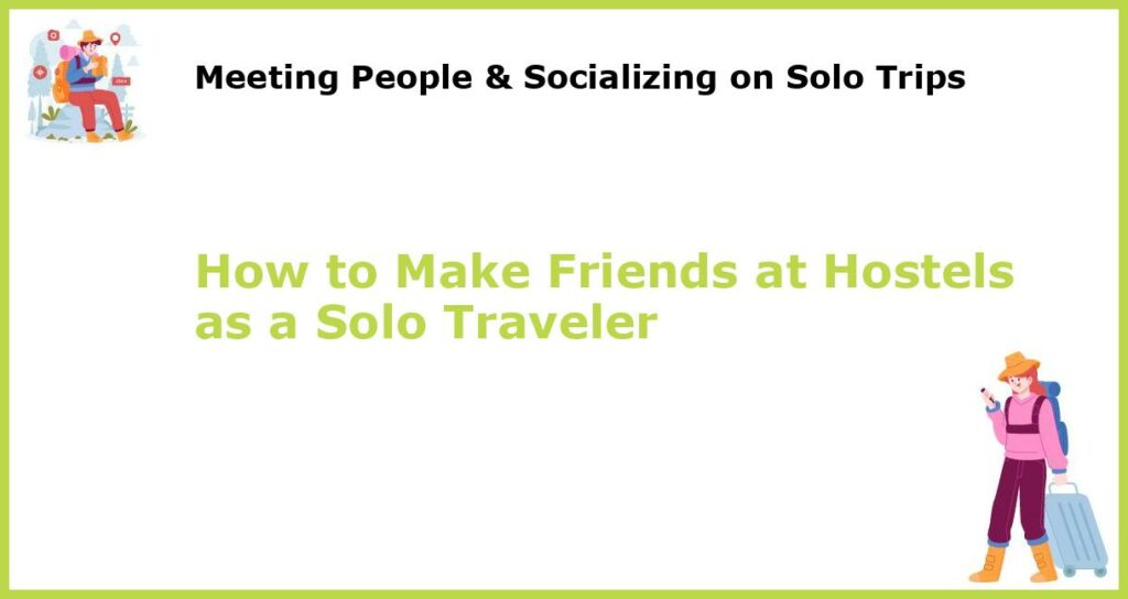 How to Make Friends at Hostels as a Solo Traveler featured