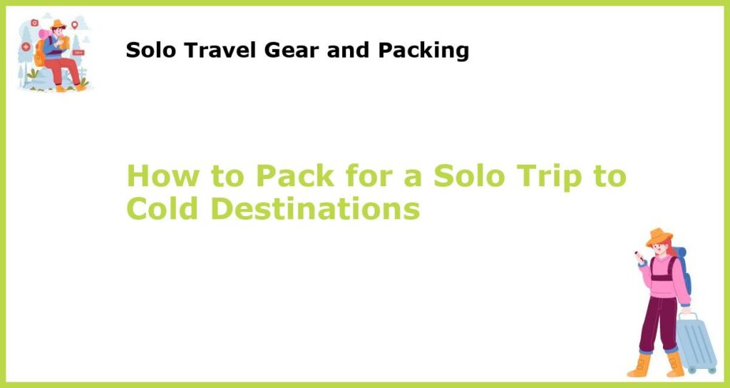 How to Pack for a Solo Trip to Cold Destinations featured
