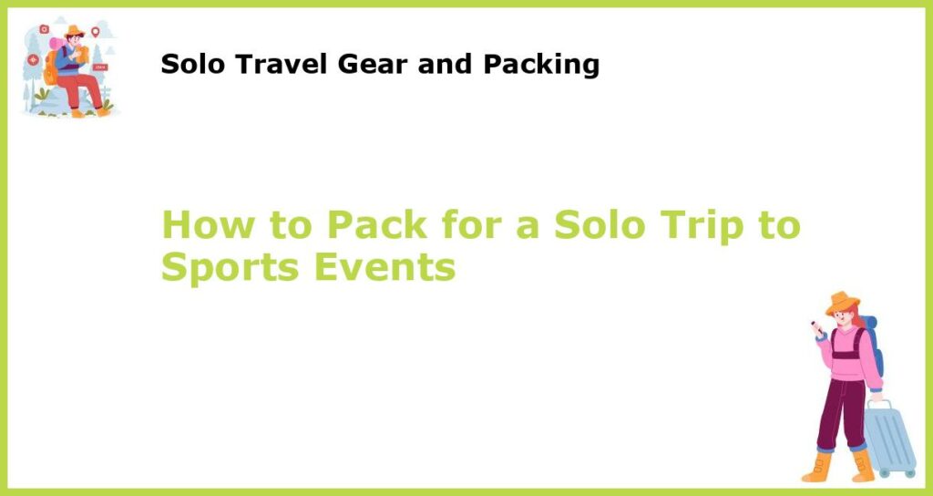 How to Pack for a Solo Trip to Sports Events featured