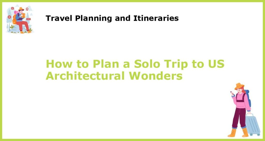 How to Plan a Solo Trip to US Architectural Wonders featured