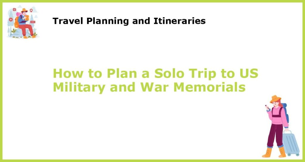 How to Plan a Solo Trip to US Military and War Memorials featured