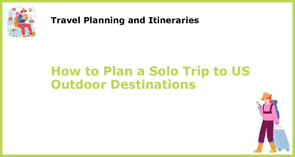 How to Plan a Solo Trip to US Outdoor Destinations featured