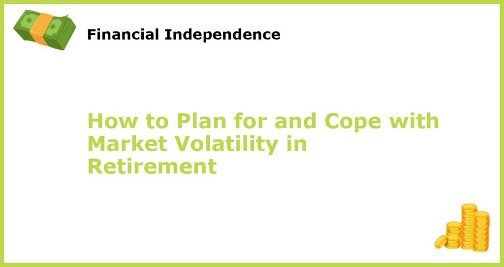 How to Plan for and Cope with Market Volatility in Retirement featured
