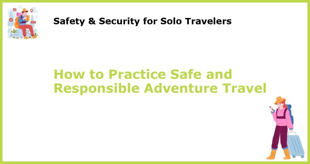 How to Practice Safe and Responsible Adventure Travel featured