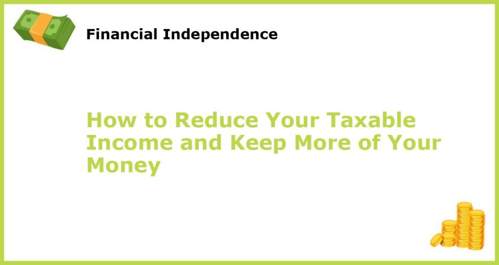 How to Reduce Your Taxable Income and Keep More of Your Money featured