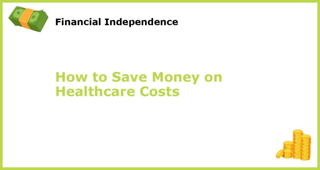 How to Save Money on Healthcare Costs featured
