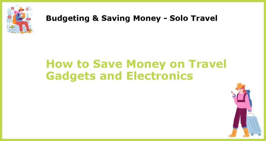How to Save Money on Travel Gadgets and Electronics featured