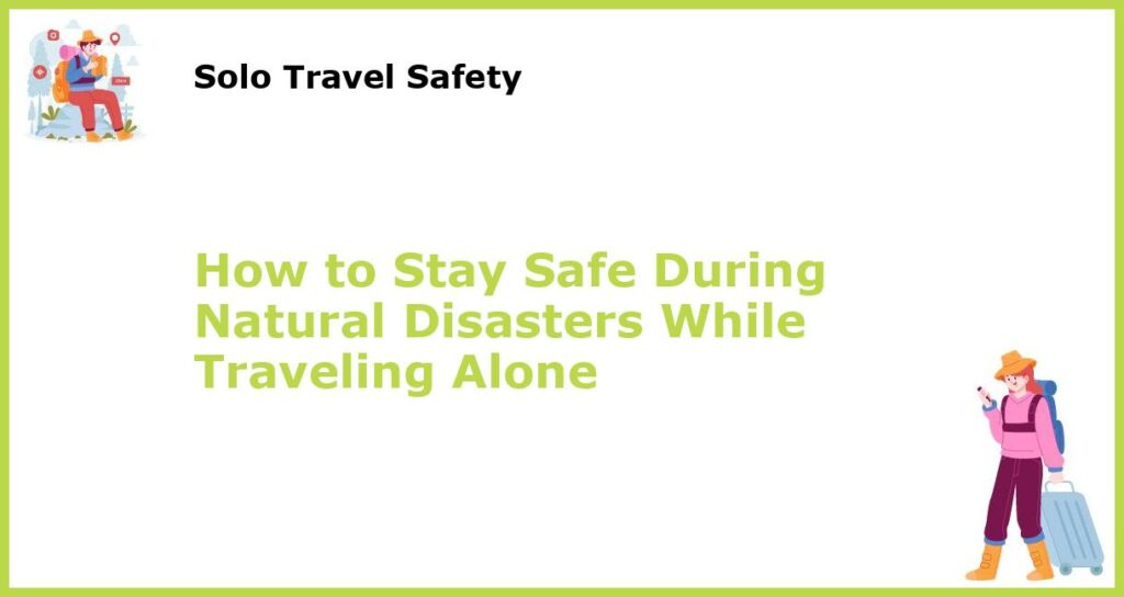How to Stay Safe During Natural Disasters While Traveling Alone featured