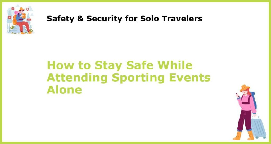 How to Stay Safe While Attending Sporting Events Alone featured