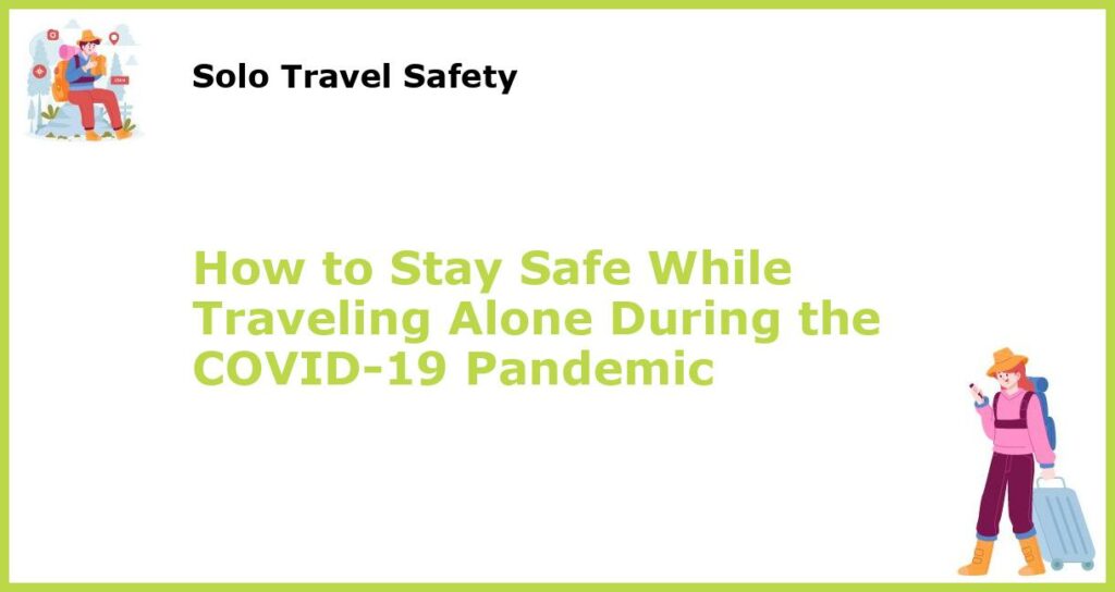 How to Stay Safe While Traveling Alone During the COVID 19 Pandemic featured