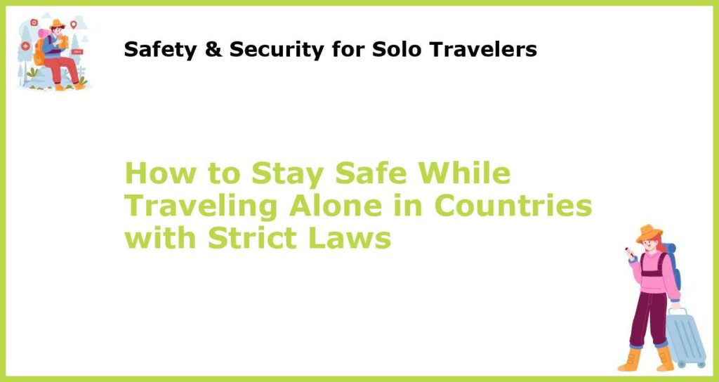 How to Stay Safe While Traveling Alone in Countries with Strict Laws featured
