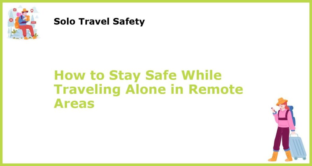 How to Stay Safe While Traveling Alone in Remote Areas featured