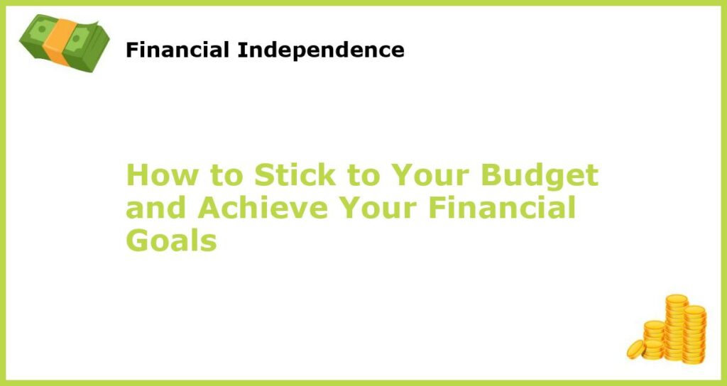 How to Stick to Your Budget and Achieve Your Financial Goals featured