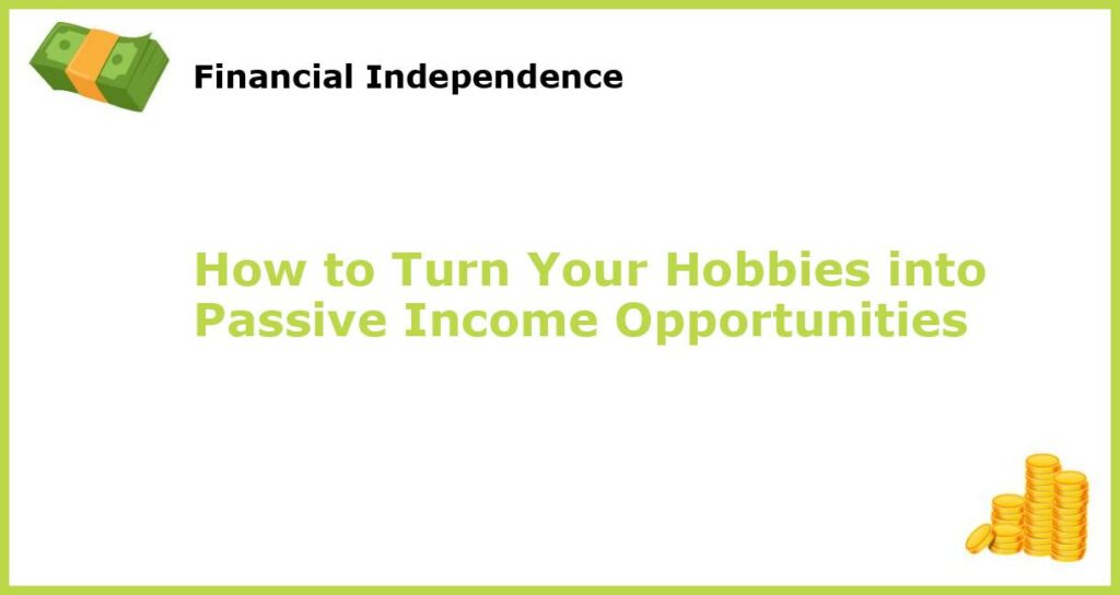 How to Turn Your Hobbies into Passive Income Opportunities featured