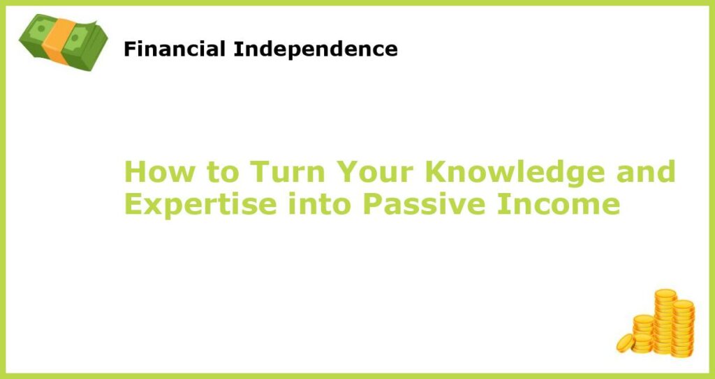 How to Turn Your Knowledge and Expertise into Passive Income featured