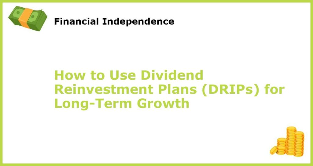 How to Use Dividend Reinvestment Plans DRIPs for Long Term Growth featured
