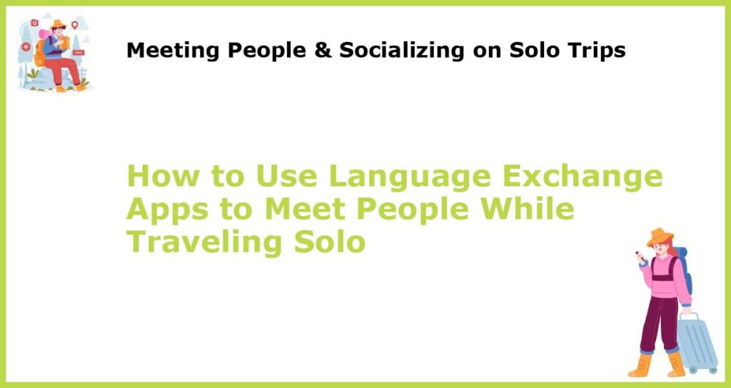 How to Use Language Exchange Apps to Meet People While Traveling Solo featured