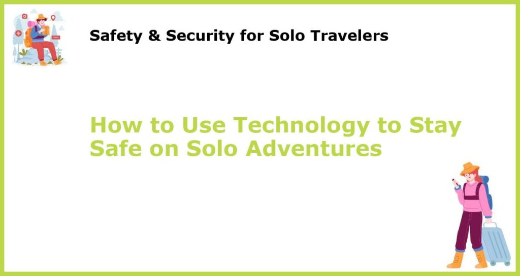 How to Use Technology to Stay Safe on Solo Adventures featured