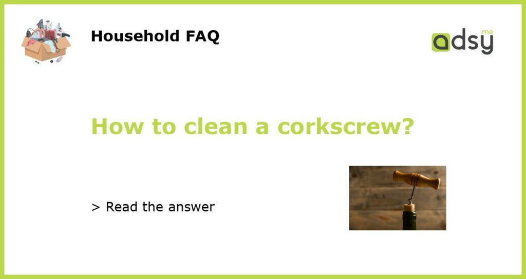 How to clean a corkscrew featured