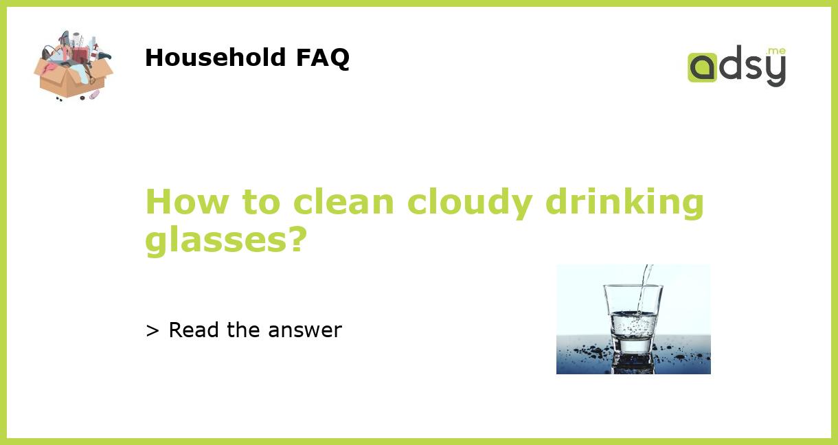 How to clean cloudy drinking glasses?