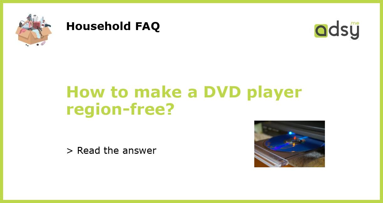 How to make a DVD player regionfree?