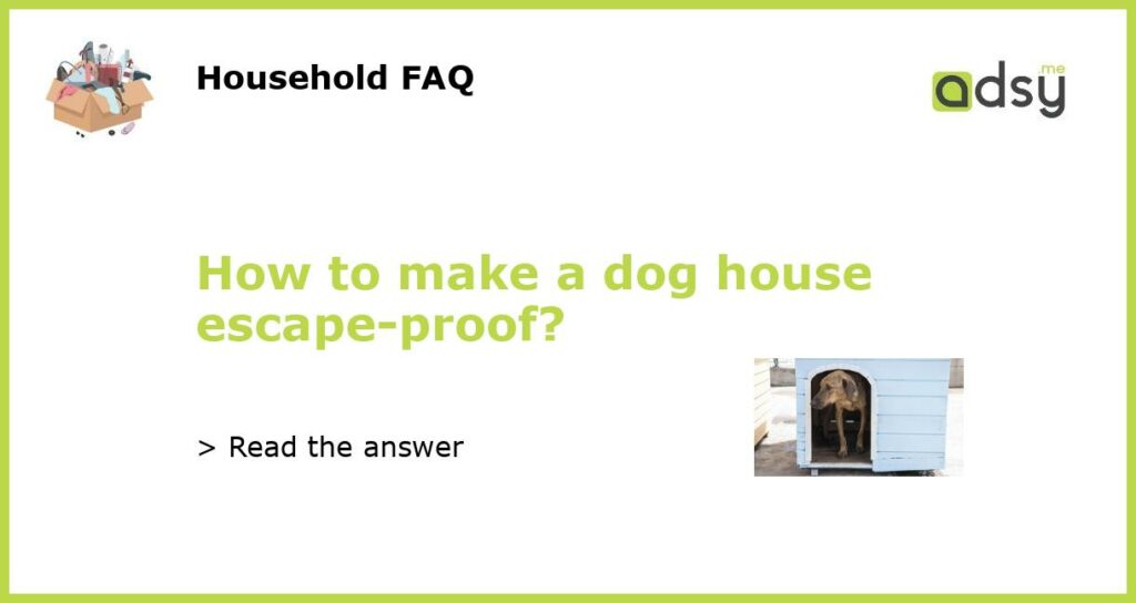 How to make a dog house escape-proof?