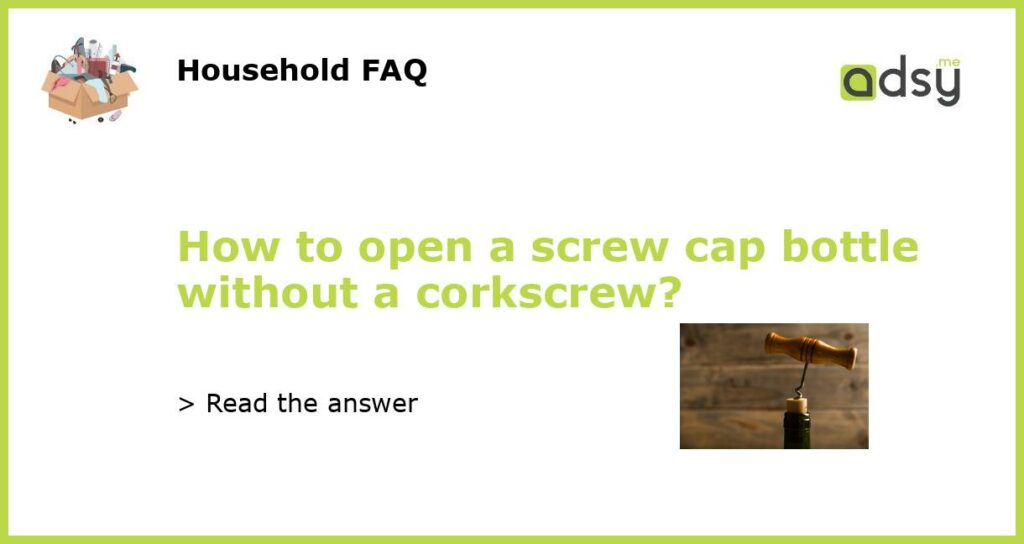 How to open a screw cap bottle without a corkscrew featured