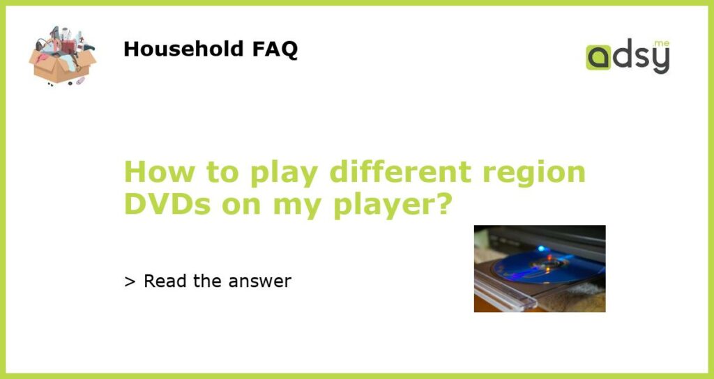 How to play different region DVDs on my player featured