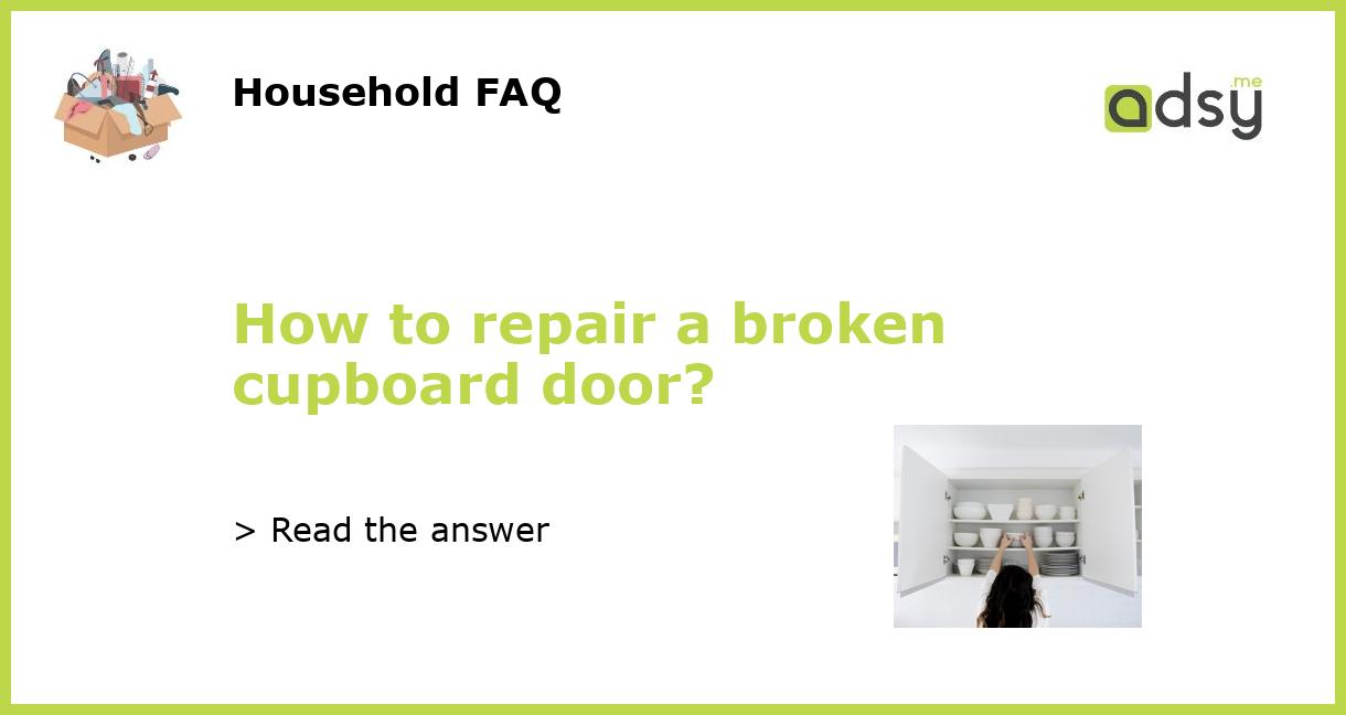 How to repair a broken cupboard door?