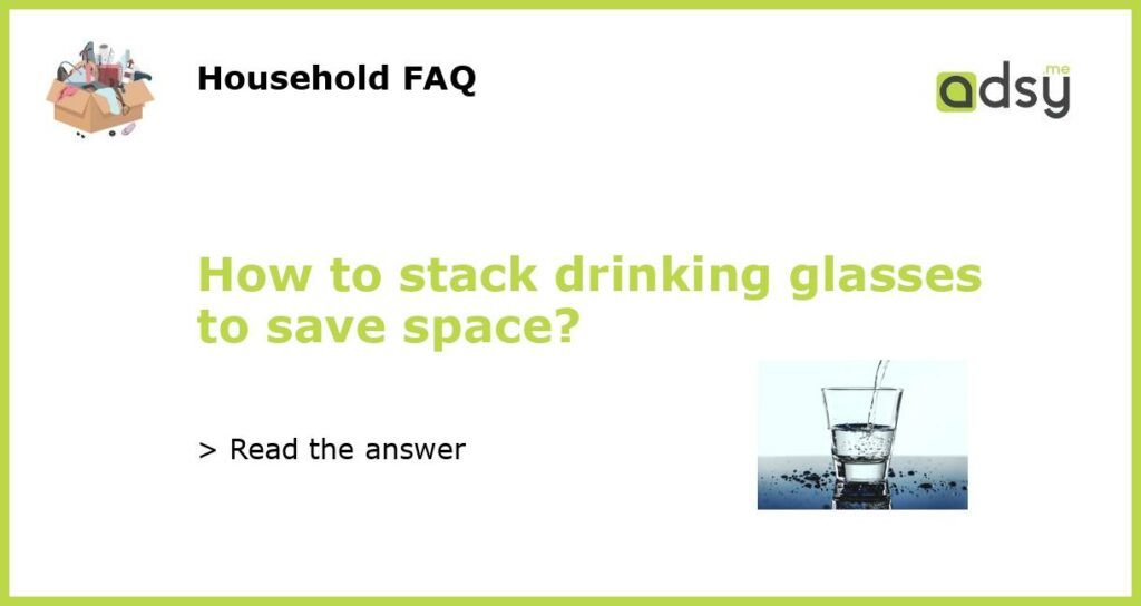 How to stack drinking glasses to save space featured