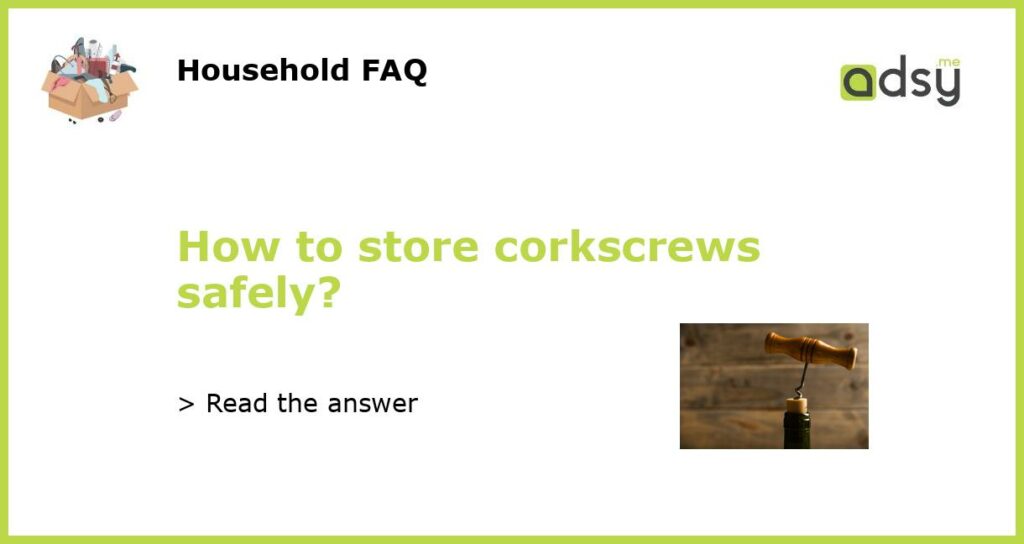How to store corkscrews safely featured